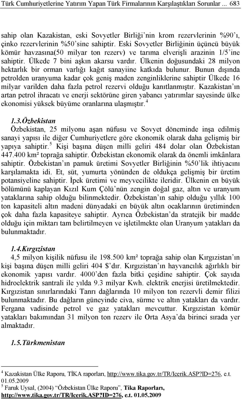 Ülkenin doğusundaki 28 milyon hektarlık bir orman varlığı kağıt sanayiine katkıda bulunur.