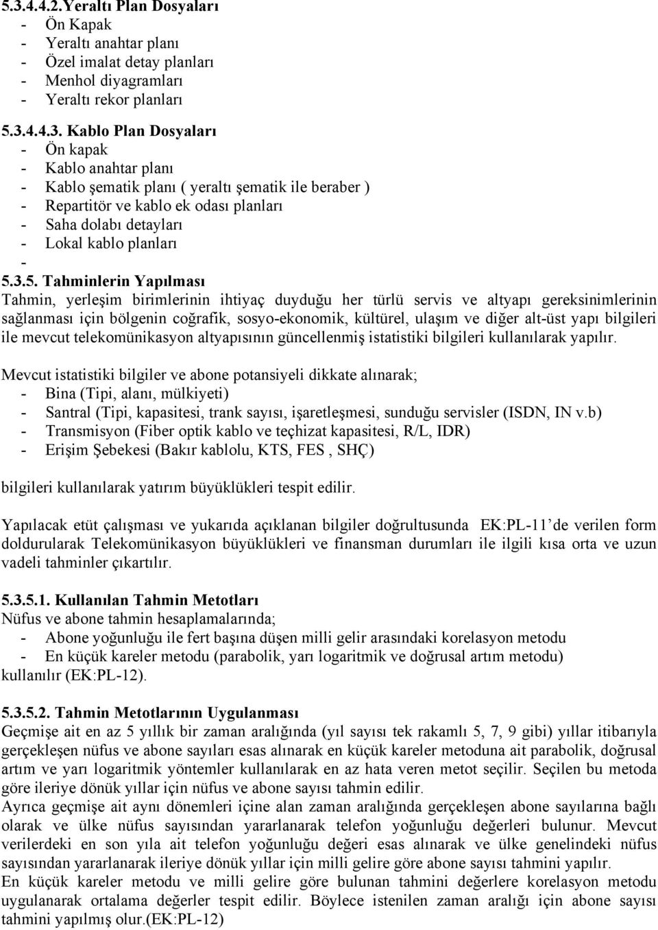 3.5. Tahminlerin Yapılması Tahmin, yerleşim birimlerinin ihtiyaç duyduğu her türlü servis ve altyapı gereksinimlerinin sağlanması için bölgenin coğrafik, sosyo-ekonomik, kültürel, ulaşım ve diğer