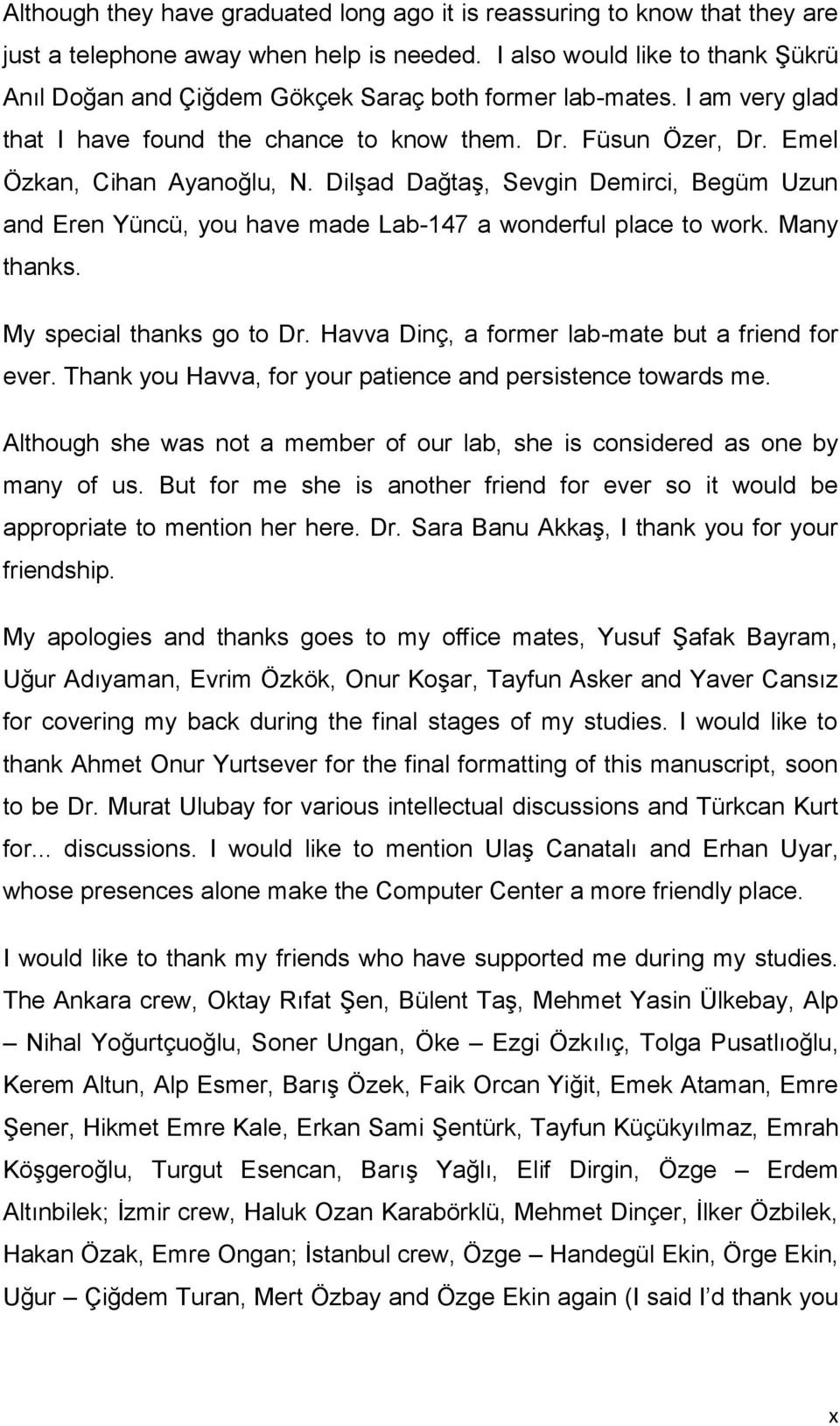 Dilşad Dağtaş, Sevgin Demirci, Begüm Uzun and Eren Yüncü, you have made Lab-147 a wonderful place to work. Many thanks. My special thanks go to Dr. Havva Dinç, a former lab-mate but a friend for ever.