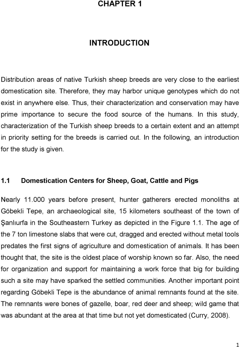 In this study, characterization of the Turkish sheep breeds to a certain extent and an attempt in priority setting for the breeds is carried out.