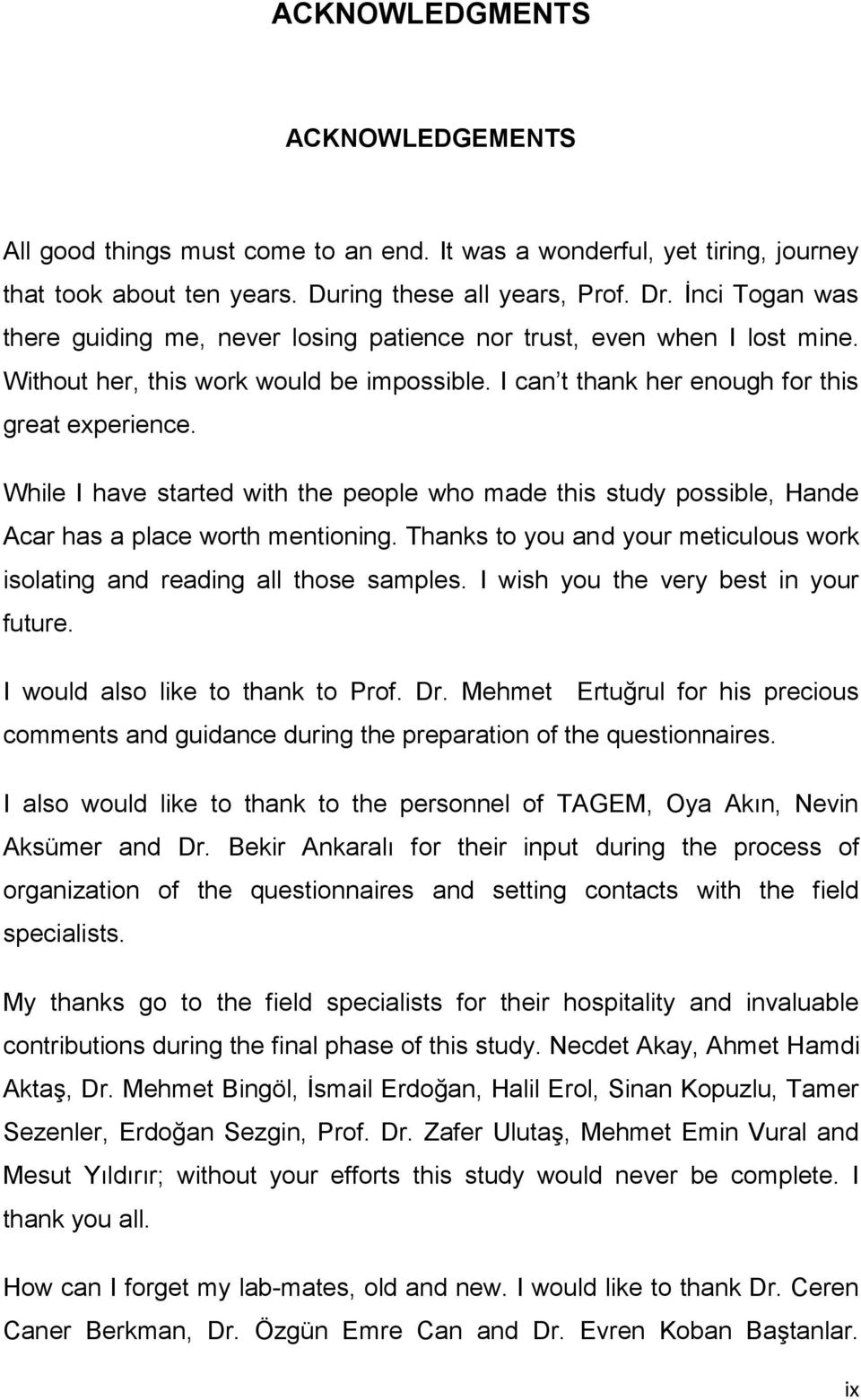 While I have started with the people who made this study possible, Hande Acar has a place worth mentioning. Thanks to you and your meticulous work isolating and reading all those samples.