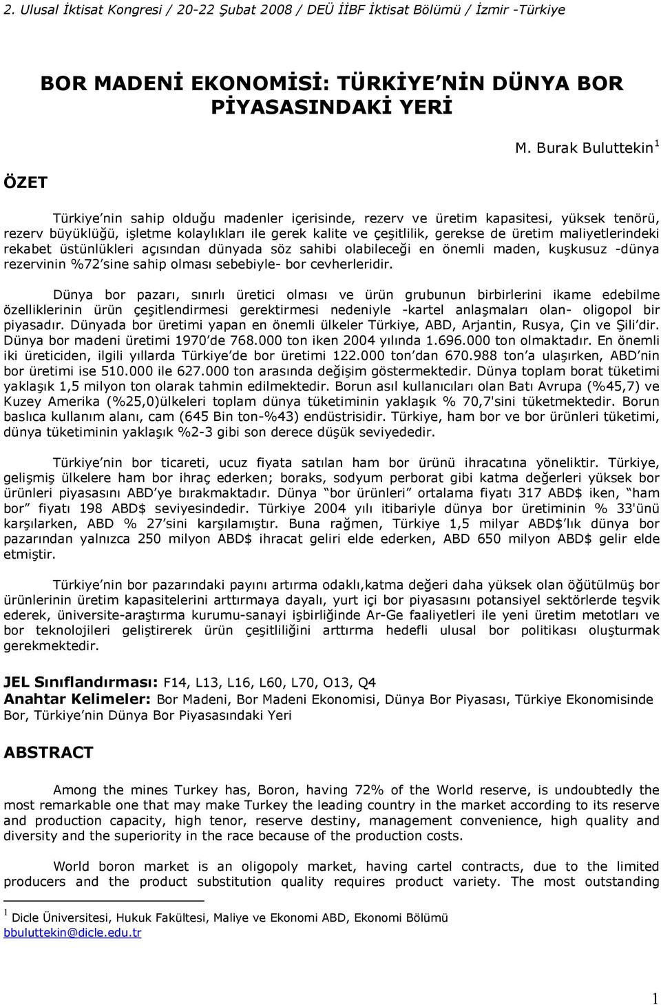 ile gerek kalite ve çe itlilik, gerekse de üretim maliyetlerindeki rekabet üstünlükleri aç!s!ndan dünyada söz sahibi olabilecei en önemli maden, ku kusuz -dünya rezervinin %72 sine sahip olmas!