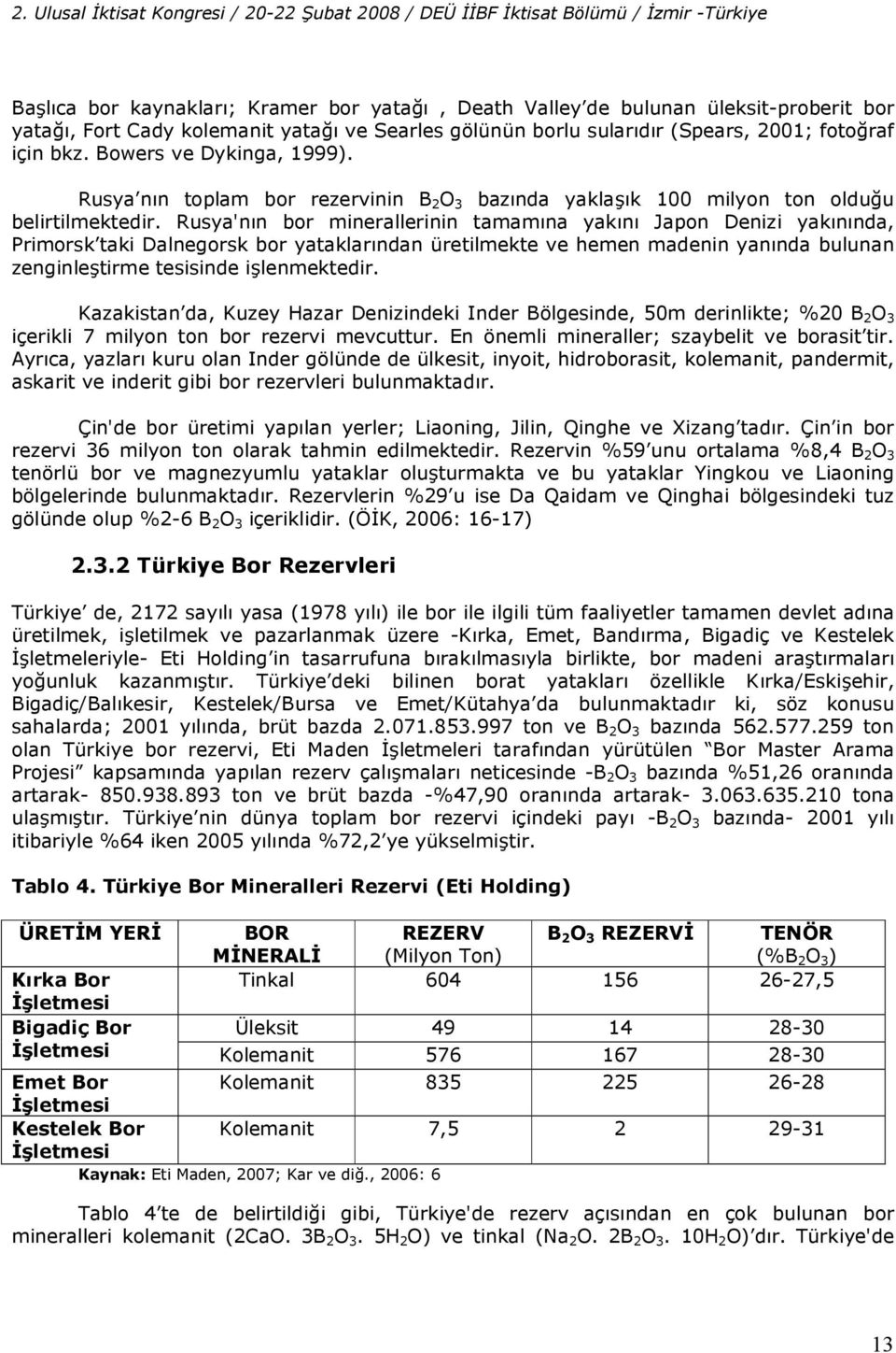 k 100 milyon ton olduu belirtilmektedir. Rusya'n!n bor minerallerinin tamam!na yak!n! Japon Denizi yak!n!nda, Primorsk taki Dalnegorsk bor yataklar!ndan üretilmekte ve hemen madenin yan!