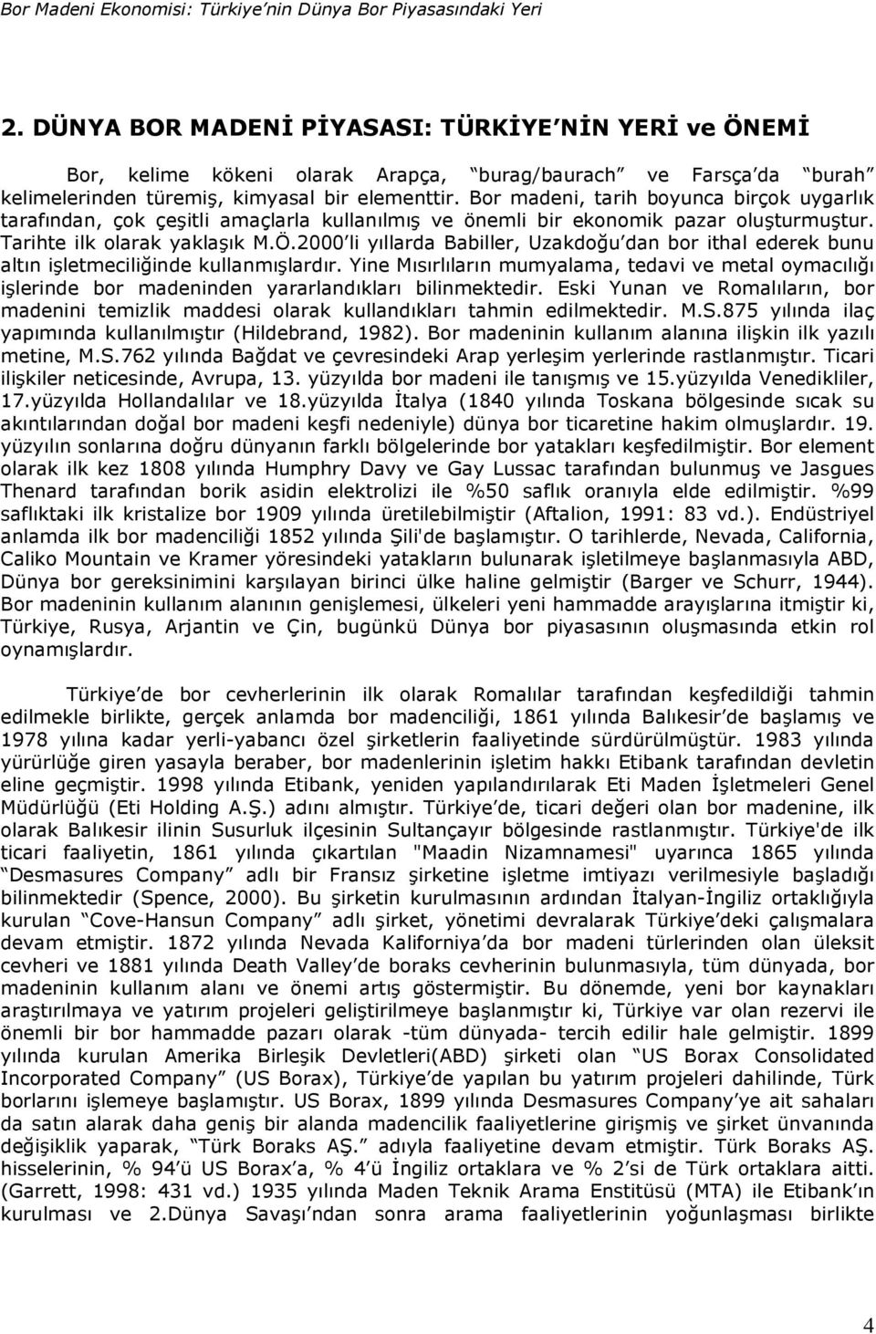 Bor madeni, tarih boyunca birçok uygarl!k taraf!ndan, çok çe itli amaçlarla kullan!lm! ve önemli bir ekonomik pazar olu turmu tur. Tarihte ilk olarak yakla!k M.Ö.2000 li y!