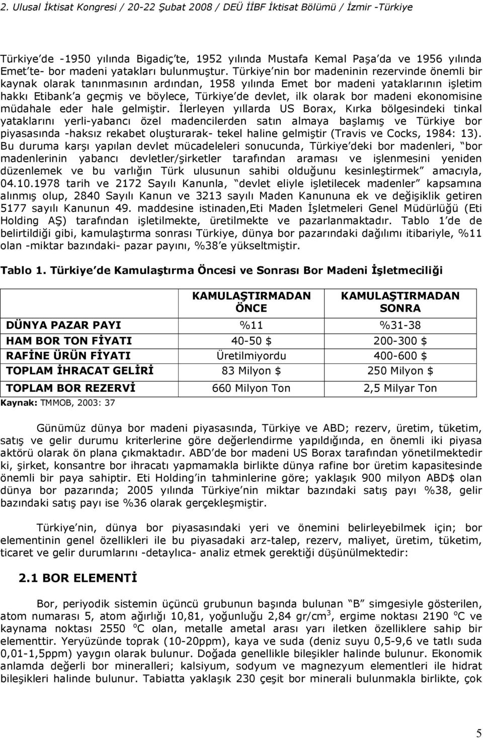 Etibank a geçmi ve böylece, Türkiye de devlet, ilk olarak bor madeni ekonomisine müdahale eder hale gelmi tir. Rlerleyen y!llarda US Borax, K!rka bölgesindeki tinkal yataklar!n! yerli-yabanc!