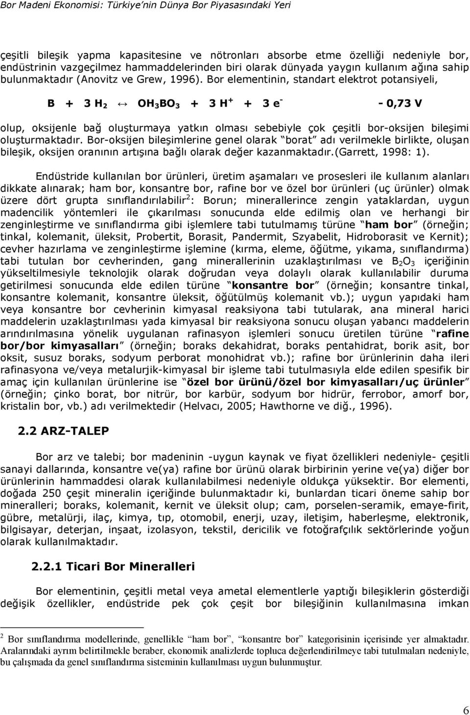 Bor elementinin, standart elektrot potansiyeli, B + 3 H 2 OH 3 BO 3 + 3 H + + 3 e - - 0,73 V olup, oksijenle ba olu turmaya yatk!n olmas! sebebiyle çok çe itli bor-oksijen bile imi olu turmaktad!r. Bor-oksijen bile imlerine genel olarak borat ad!