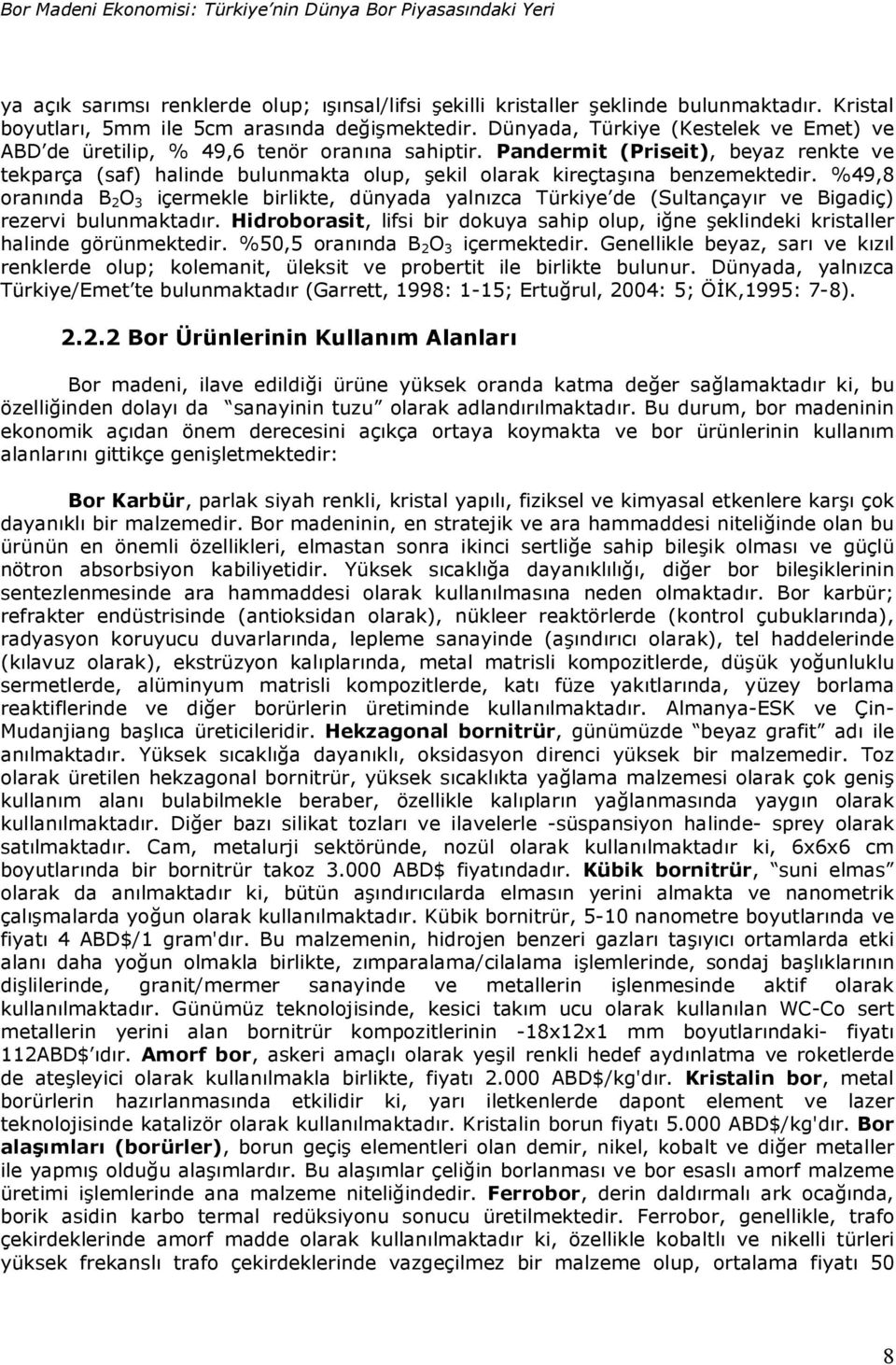 Pandermit (Priseit), beyaz renkte ve tekparça (saf) halinde bulunmakta olup, ekil olarak kireçta!na benzemektedir. %49,8 oran!nda B 2 O 3 içermekle birlikte, dünyada yaln!zca Türkiye de (Sultançay!