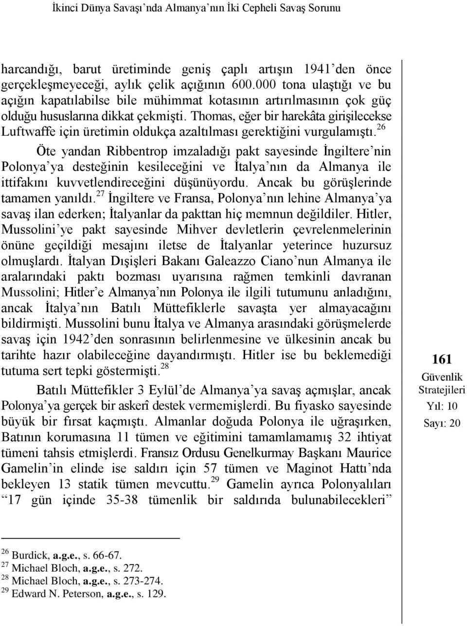 Thomas, eğer bir harekâta girişilecekse Luftwaffe için üretimin oldukça azaltılması gerektiğini vurgulamıştı.