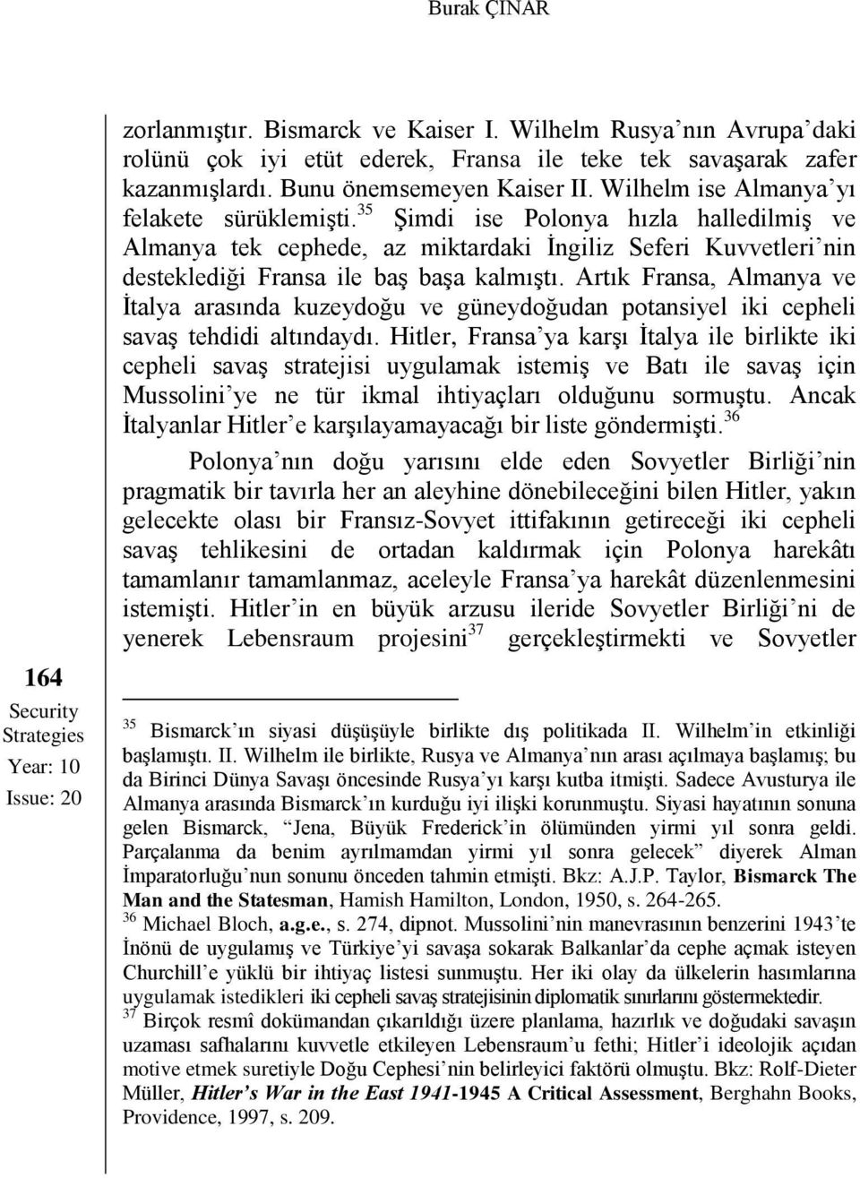 35 Şimdi ise Polonya hızla halledilmiş ve Almanya tek cephede, az miktardaki İngiliz Seferi Kuvvetleri nin desteklediği Fransa ile baş başa kalmıştı.