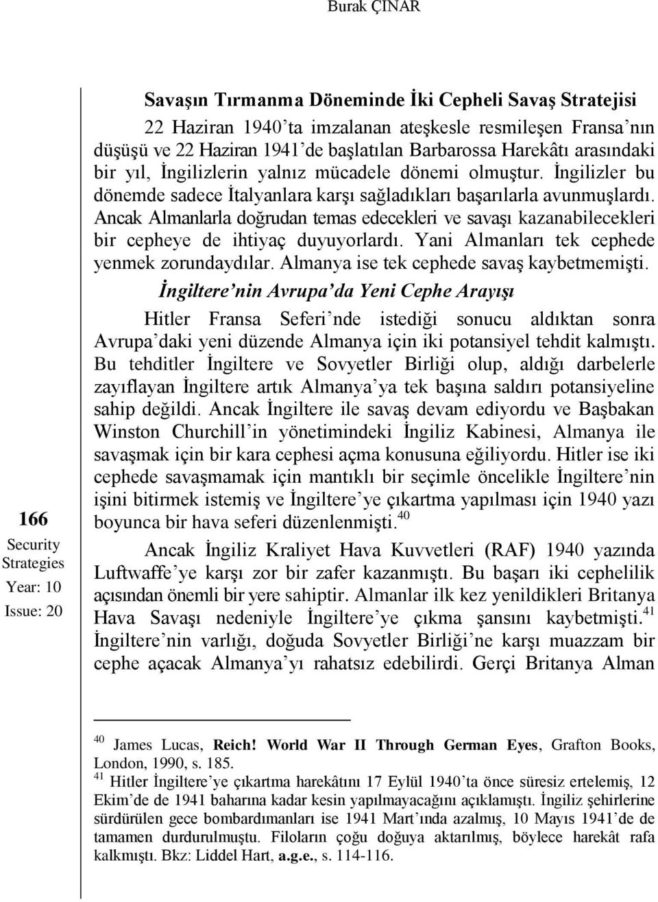 Ancak Almanlarla doğrudan temas edecekleri ve savaşı kazanabilecekleri bir cepheye de ihtiyaç duyuyorlardı. Yani Almanları tek cephede yenmek zorundaydılar.