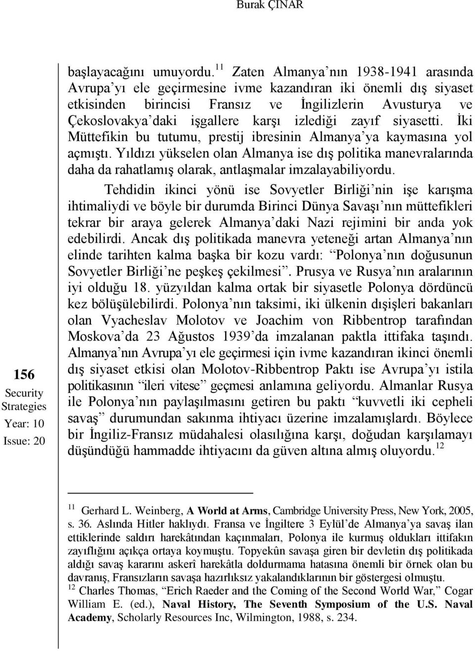 izlediği zayıf siyasetti. İki Müttefikin bu tutumu, prestij ibresinin Almanya ya kaymasına yol açmıştı.