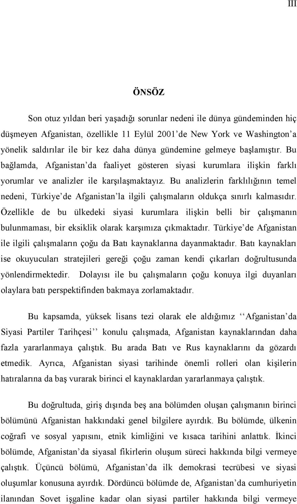 Bu analizlerin farklılığının temel nedeni, Türkiye de Afganistan la ilgili çalıģmaların oldukça sınırlı kalmasıdır.