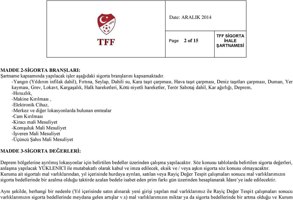 niyetli hareketler, Terör Sabotaj dahil, Kar ağırlığı, Deprem, -Hırsızlık, -Makine Kırılması, -Elektronik Cihaz, -Merkez ve diğer lokasyonlarda bulunan emtealar -Cam Kırılması -Kiracı mali Mesuliyet