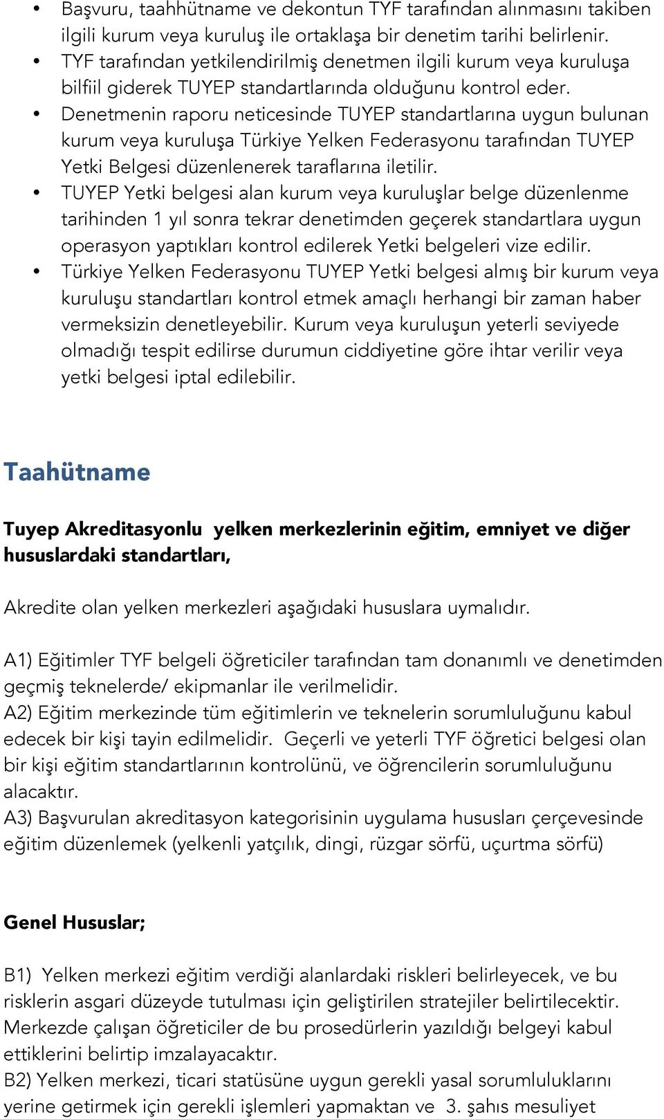 Denetmenin raporu neticesinde TUYEP standartlarına uygun bulunan kurum veya kuruluşa Türkiye Yelken Federasyonu tarafından TUYEP Yetki Belgesi düzenlenerek taraflarına iletilir.