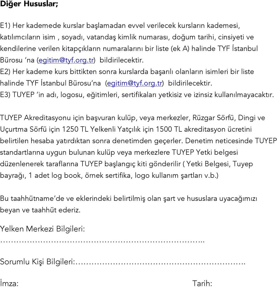 E2) Her kademe kurs bittikten sonra kurslarda başarılı olanların isimleri bir liste halinde TYF İstanbul Bürosu na (egitim@tyf.org.tr) bildirilecektir.