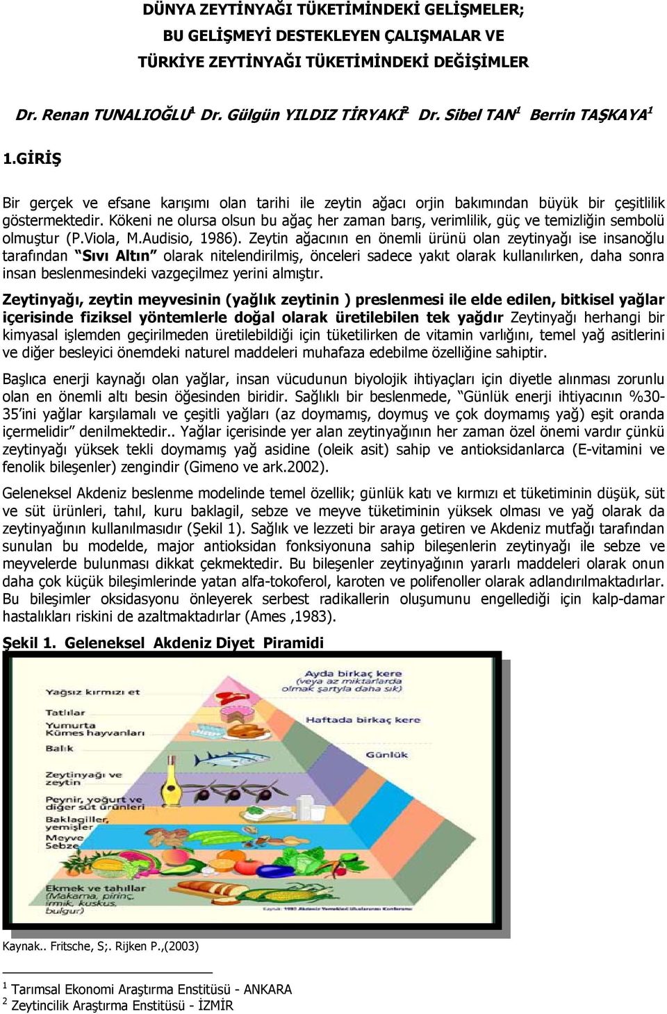 Kökeni ne olursa olsun bu ağaç her zaman barış, verimlilik, güç ve temizliğin sembolü olmuştur (P.Viola, M.Audisio, 1986).