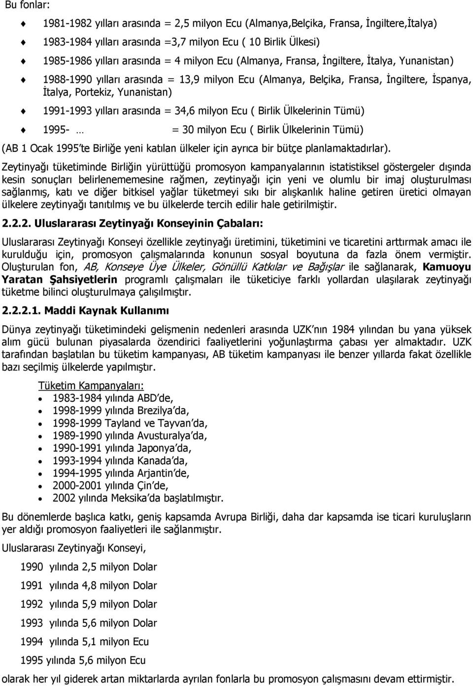 arasında = 34,6 milyon Ecu ( Birlik Ülkelerinin Tümü) 1995- = 30 milyon Ecu ( Birlik Ülkelerinin Tümü) (AB 1 Ocak 1995 te Birliğe yeni katılan ülkeler için ayrıca bir bütçe planlamaktadırlar).