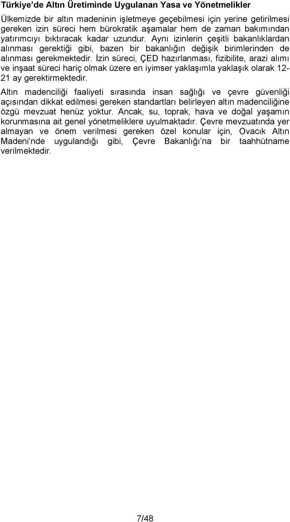 İzin süreci, ÇED hazõrlanmasõ, fizibilite, arazi alõmõ ve inşaat süreci hariç olmak üzere en iyimser yaklaşõmla yaklaşõk olarak 12-21 ay gerektirmektedir.