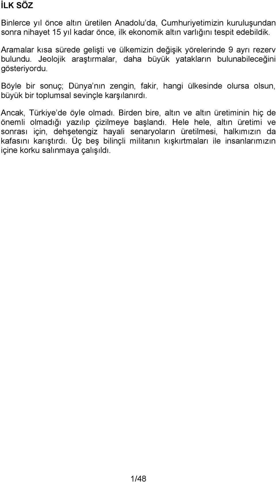 Böyle bir sonuç; Dünya nõn zengin, fakir, hangi ülkesinde olursa olsun, büyük bir toplumsal sevinçle karşõlanõrdõ. Ancak, Türkiye de öyle olmadõ.