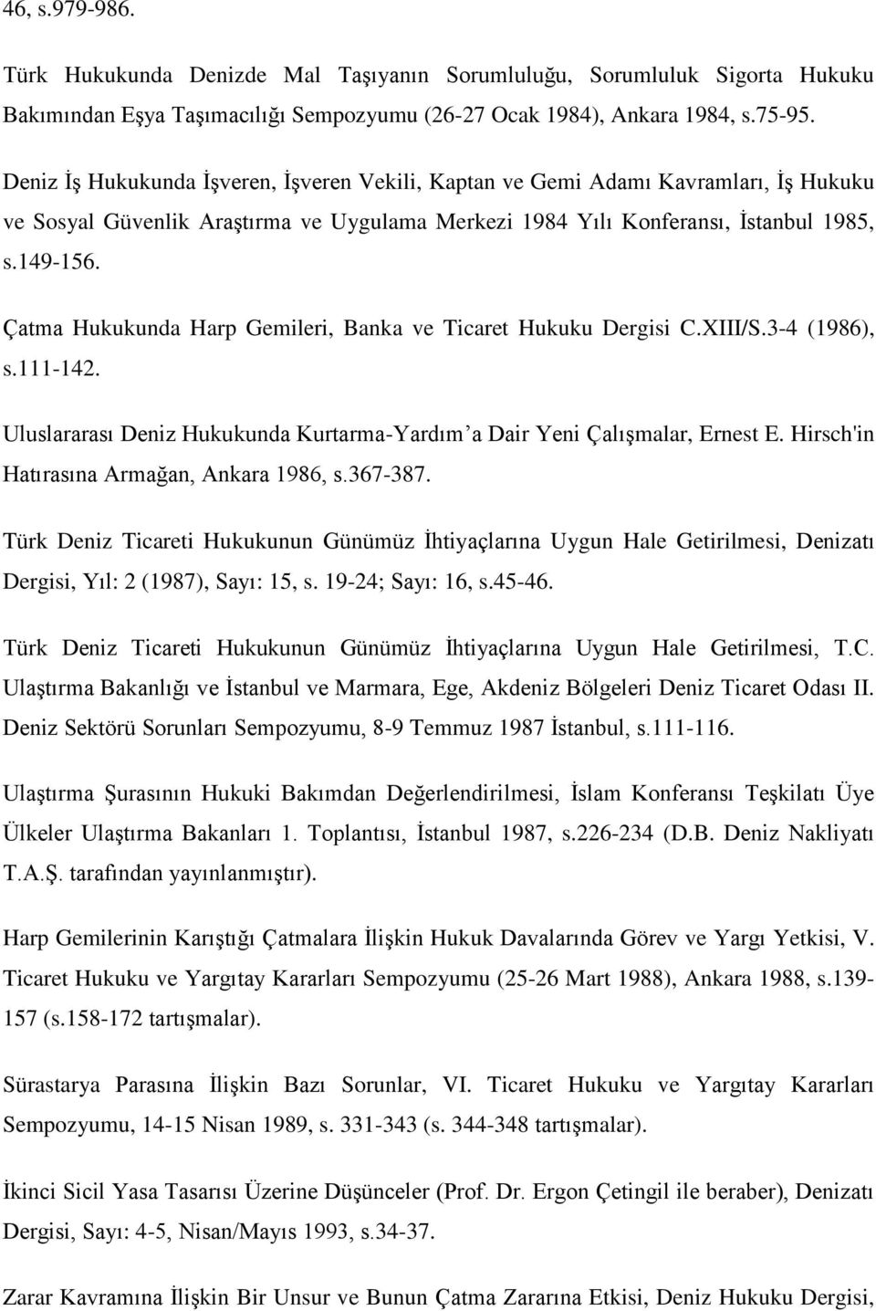 Çatma Hukukunda Harp Gemileri, Banka ve Ticaret Hukuku Dergisi C.XIII/S.3-4 (1986), s.111-142. Uluslararası Deniz Hukukunda Kurtarma-Yardım a Dair Yeni Çalışmalar, Ernest E.