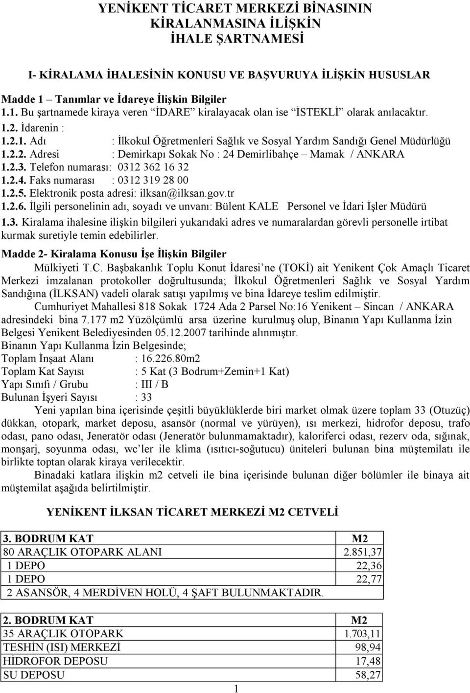 2.2. Adresi : Demirkapı Sokak No : 24 Demirlibahçe Mamak / ANKARA 1.2.3. Telefon numarası: 0312 362 16 32 1.2.4. Faks numarası : 0312 319 28 00 1.2.5. Elektronik posta adresi: ilksan@ilksan.gov.tr 1.