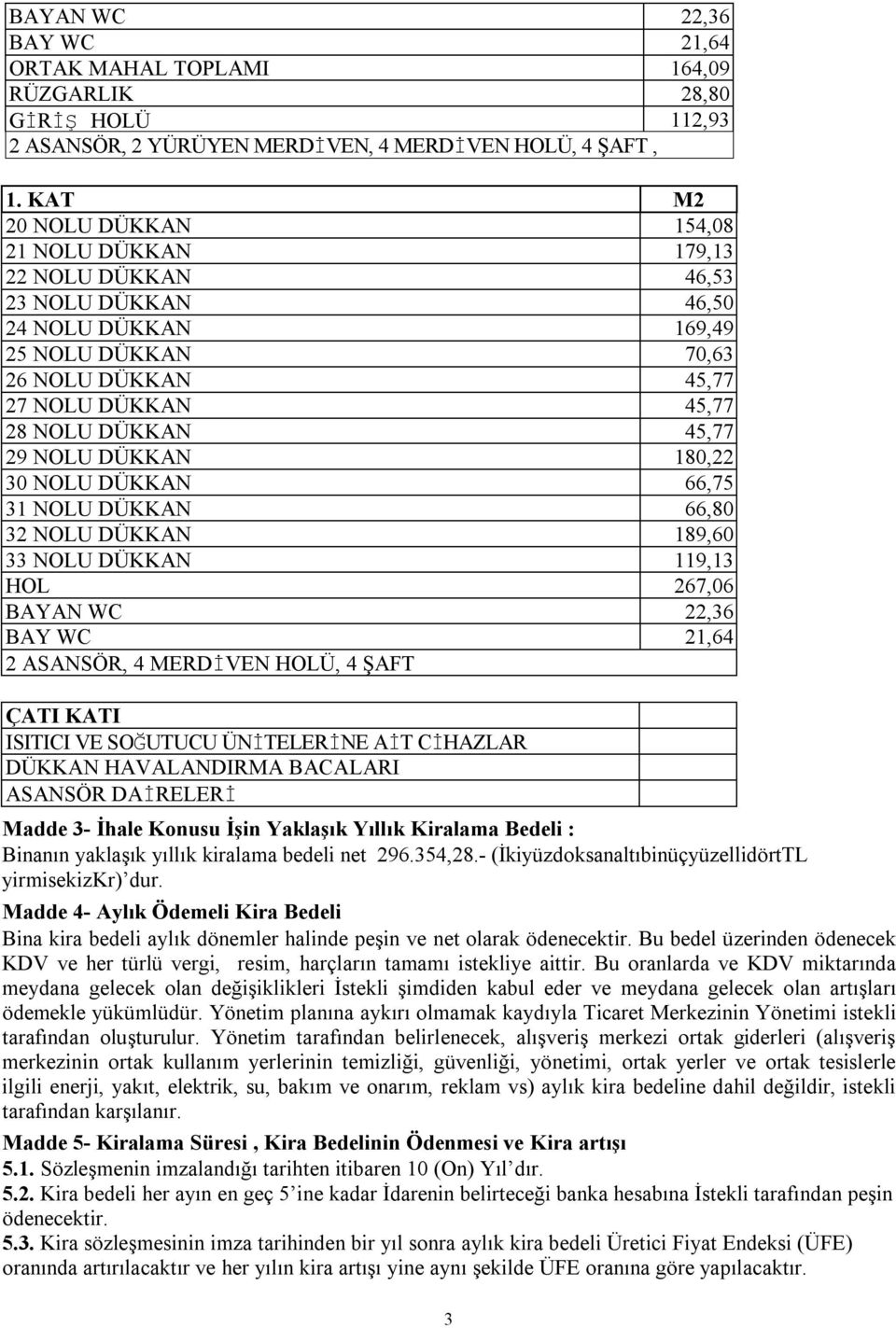 29 NOLU DÜKKAN 180,22 30 NOLU DÜKKAN 66,75 31 NOLU DÜKKAN 66,80 32 NOLU DÜKKAN 189,60 33 NOLU DÜKKAN 119,13 HOL 267,06 BAYAN WC 22,36 BAY WC 21,64 2 ASANSÖR, 4 MERDİVEN HOLÜ, 4 ŞAFT ÇATI KATI ISITICI