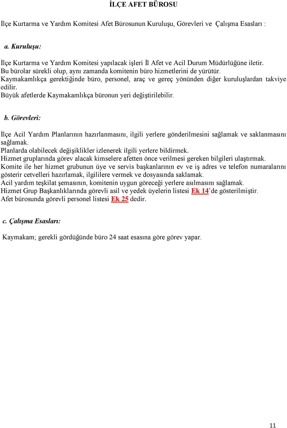 Kaymakamlıkça gerektiğinde büro, personel, araç ve gereç yönünden diğer kuruluşlardan takviye edilir. Büyük afetlerde Kaymakamlıkça büronun yeri değiştirilebilir. b. Görevleri: İlçe Acil Yardım Planlarının hazırlanmasını, ilgili yerlere gönderilmesini sağlamak ve saklanmasını sağlamak.