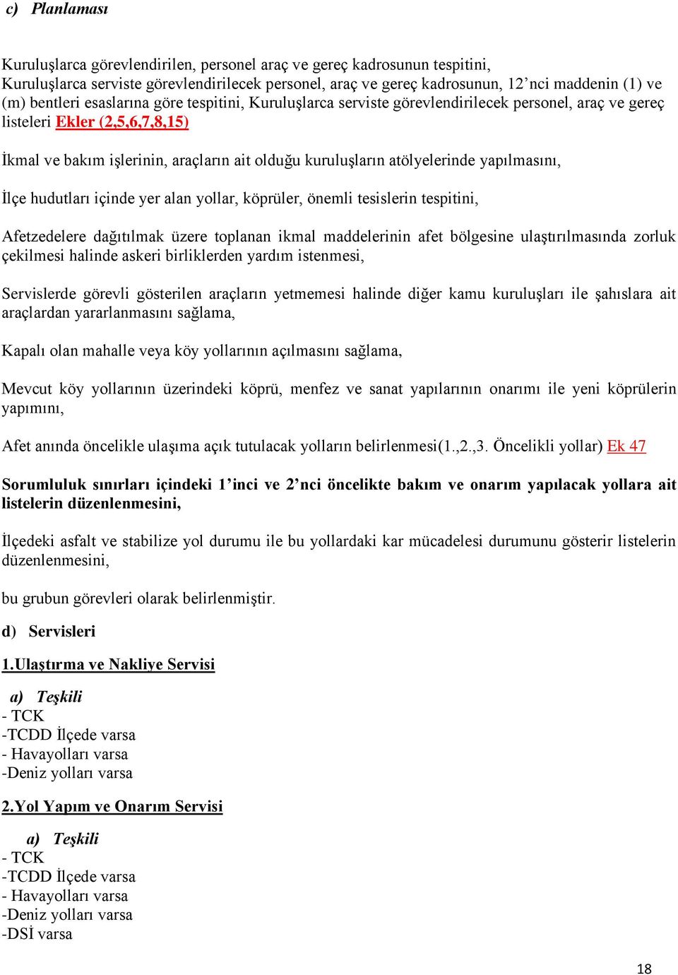 atölyelerinde yapılmasını, İlçe hudutları içinde yer alan yollar, köprüler, önemli tesislerin tespitini, Afetzedelere dağıtılmak üzere toplanan ikmal maddelerinin afet bölgesine ulaştırılmasında