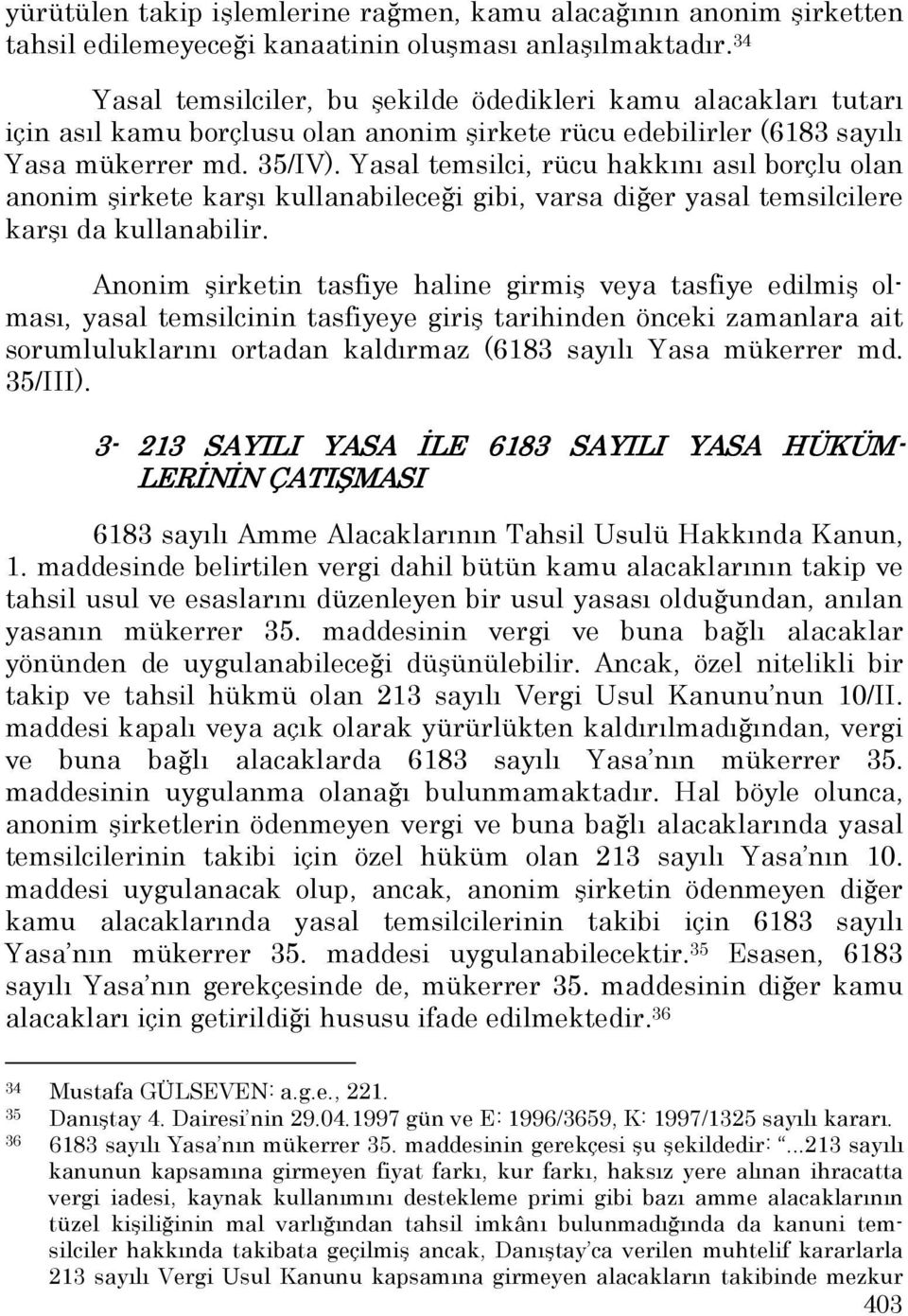 Yasal temsilci, rücu hakkını asıl borçlu olan anonim şirkete karşı kullanabileceği gibi, varsa diğer yasal temsilcilere karşı da kullanabilir.