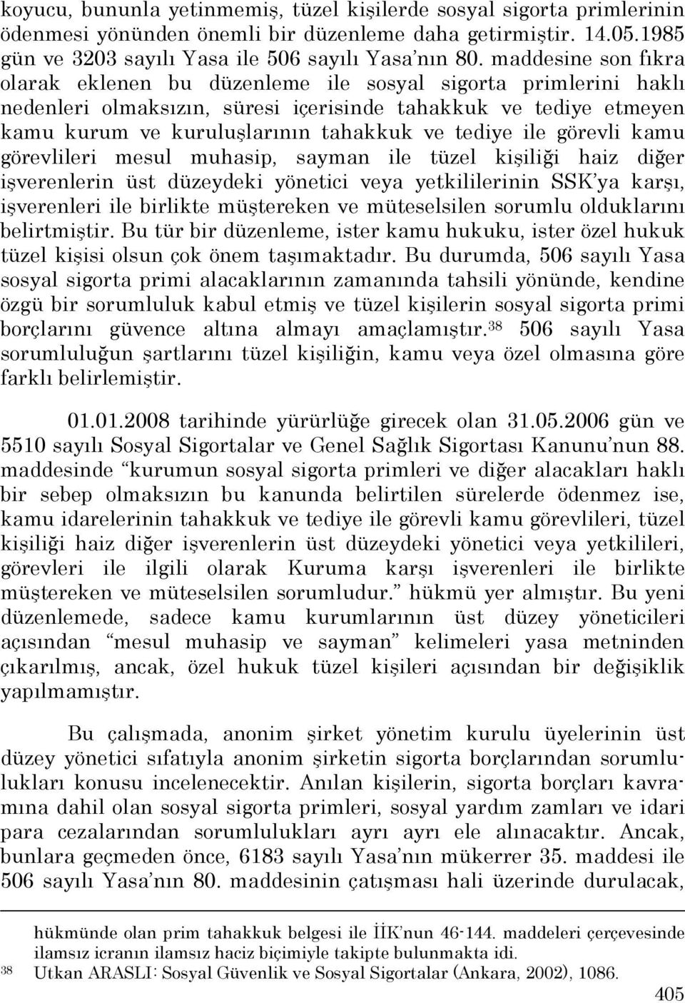 ile görevli kamu görevlileri mesul muhasip, sayman ile tüzel kişiliği haiz diğer işverenlerin üst düzeydeki yönetici veya yetkililerinin SSK ya karşı, işverenleri ile birlikte müştereken ve