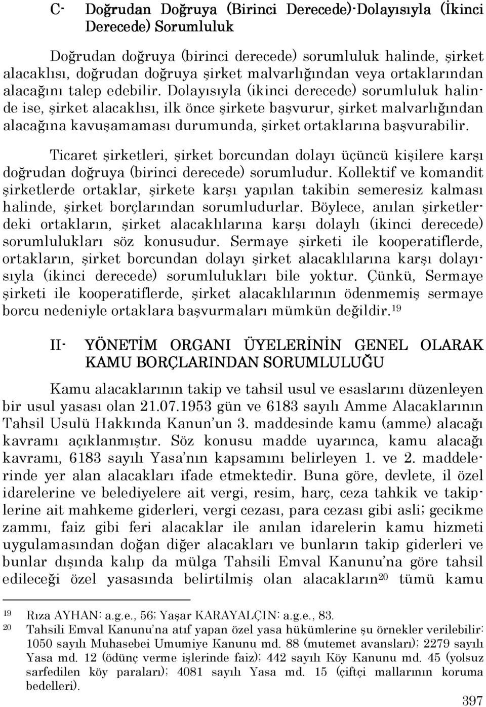 Dolayısıyla (ikinci derecede) sorumluluk halinde ise, şirket alacaklısı, ilk önce şirkete başvurur, şirket malvarlığından alacağına kavuşamaması durumunda, şirket ortaklarına başvurabilir.