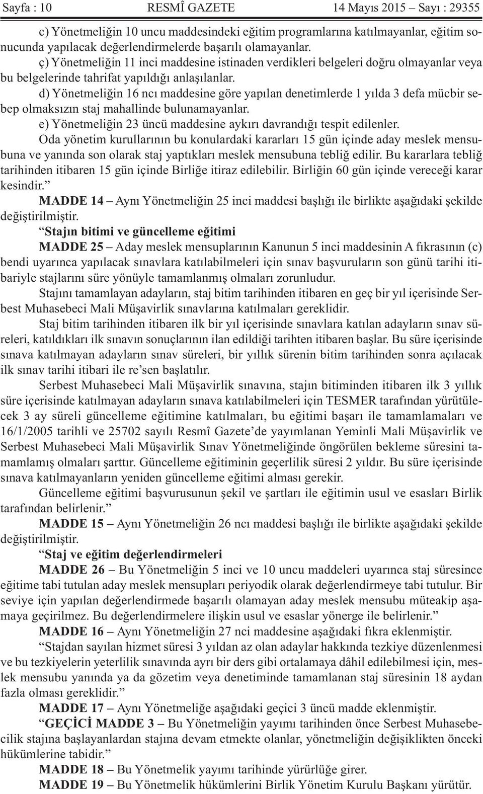 d) Yönetmeliğin 16 ncı maddesine göre yapılan denetimlerde 1 yılda 3 defa mücbir sebep olmaksızın staj mahallinde bulunamayanlar. e) Yönetmeliğin 23 üncü maddesine aykırı davrandığı tespit edilenler.