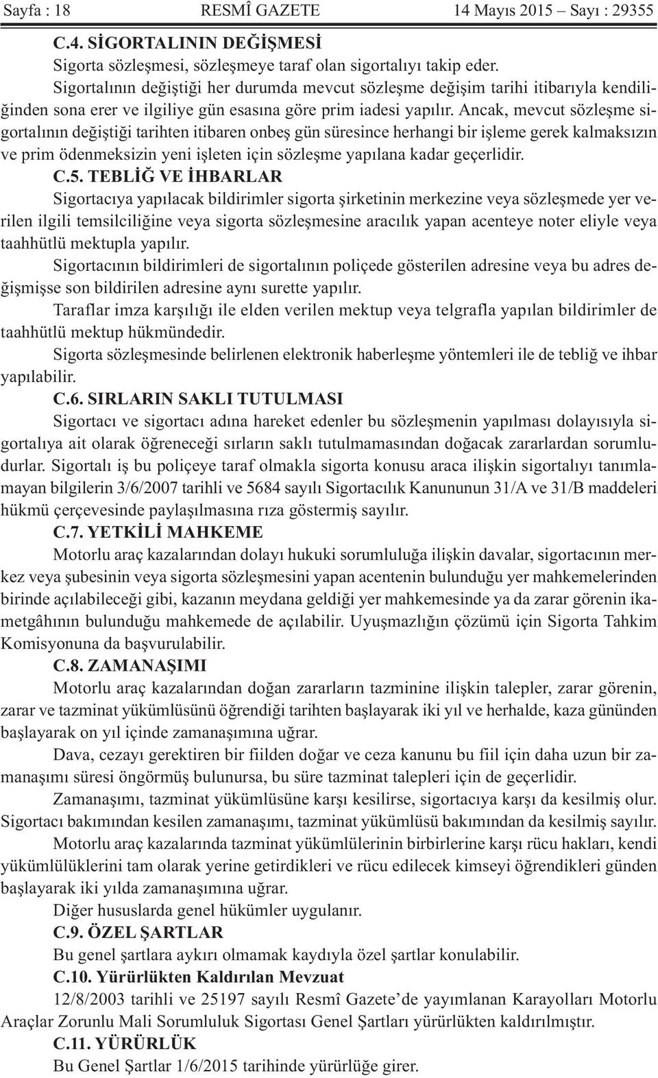 Ancak, mevcut sözleşme sigortalının değiştiği tarihten itibaren onbeş gün süresince herhangi bir işleme gerek kalmaksızın ve prim ödenmeksizin yeni işleten için sözleşme yapılana kadar geçerlidir. C.