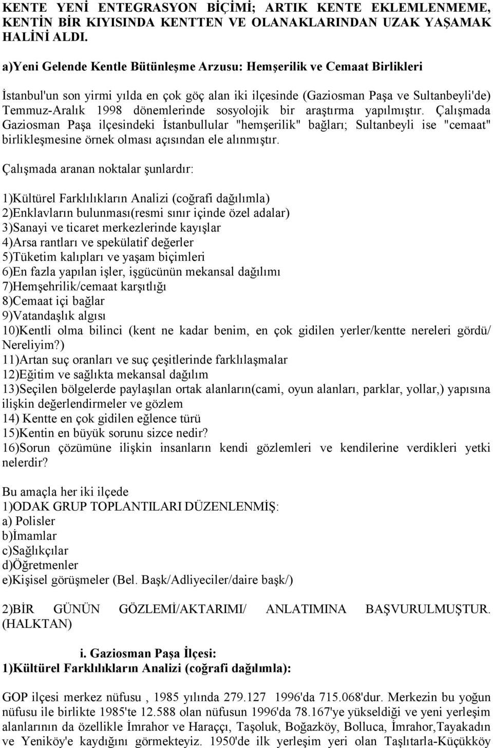 sosyolojik bir araştırma yapılmıştır. Çalışmada Gaziosman Paşa ilçesindeki İstanbullular "hemşerilik" bağları; Sultanbeyli ise "cemaat" birlikleşmesine örnek olması açısından ele alınmıştır.