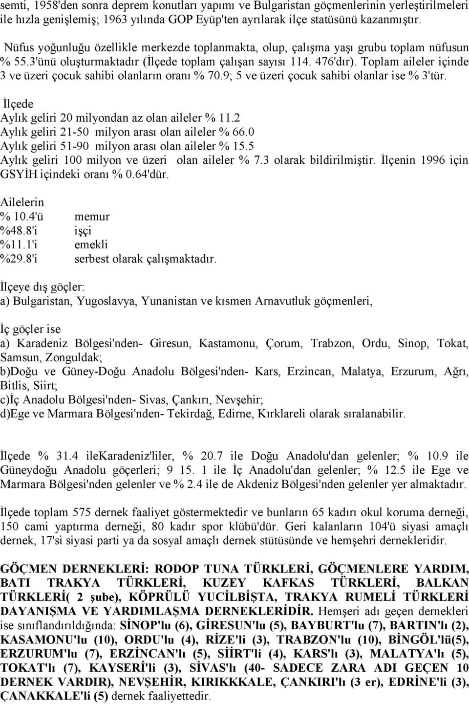 Toplam aileler içinde 3 ve üzeri çocuk sahibi olanların oranı % 70.9; 5 ve üzeri çocuk sahibi olanlar ise % 3'tür. İlçede Aylık geliri 20 milyondan az olan aileler % 11.