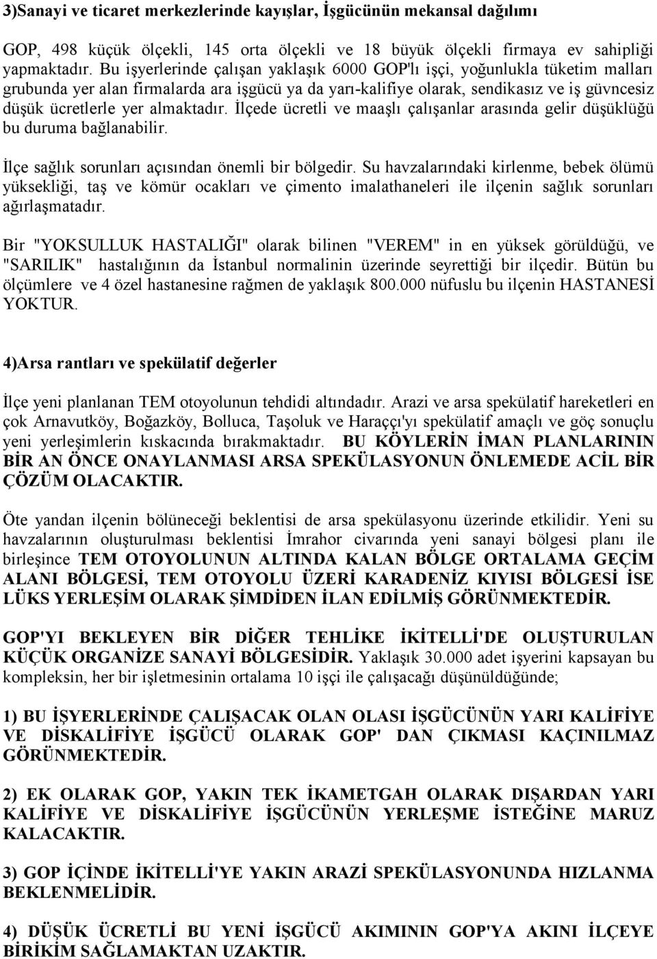 almaktadır. İlçede ücretli ve maaşlı çalışanlar arasında gelir düşüklüğü bu duruma bağlanabilir. İlçe sağlık sorunları açısından önemli bir bölgedir.