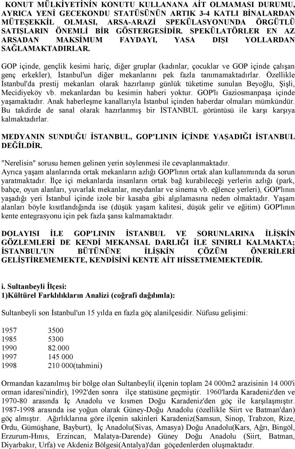 GOP içinde, gençlik kesimi hariç, diğer gruplar (kadınlar, çocuklar ve GOP içinde çalışan genç erkekler), İstanbul'un diğer mekanlarını pek fazla tanımamaktadırlar.