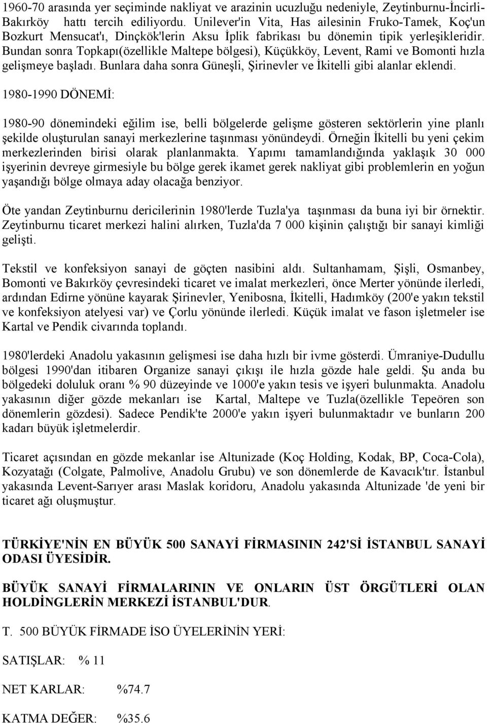 Bundan sonra Topkapı(özellikle Maltepe bölgesi), Küçükköy, Levent, Rami ve Bomonti hızla gelişmeye başladı. Bunlara daha sonra Güneşli, Şirinevler ve İkitelli gibi alanlar eklendi.