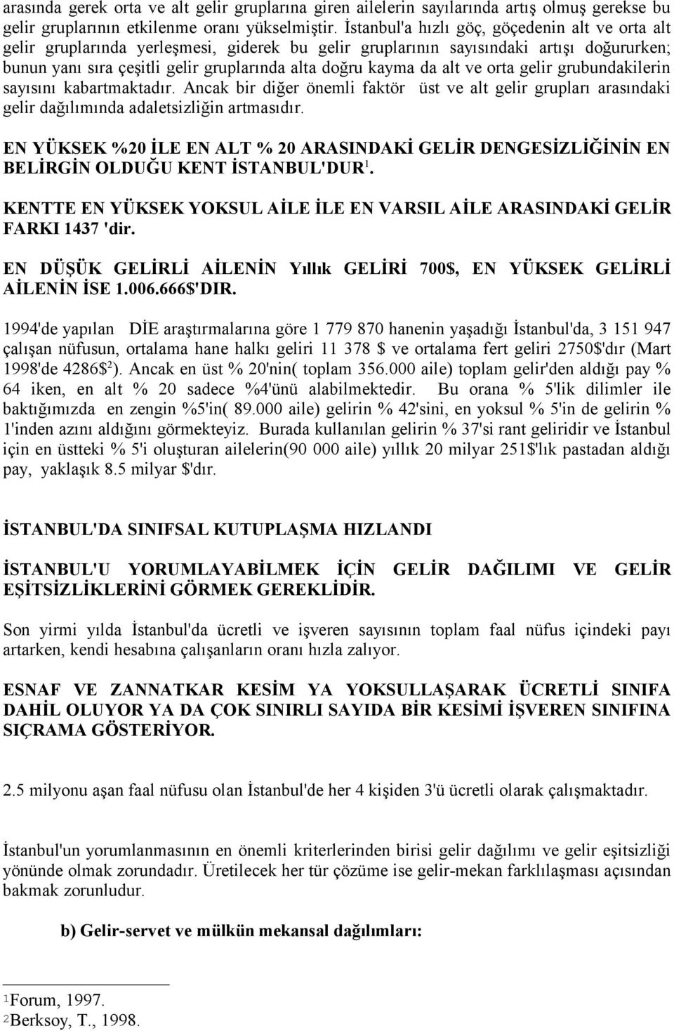 alt ve orta gelir grubundakilerin sayısını kabartmaktadır. Ancak bir diğer önemli faktör üst ve alt gelir grupları arasındaki gelir dağılımında adaletsizliğin artmasıdır.