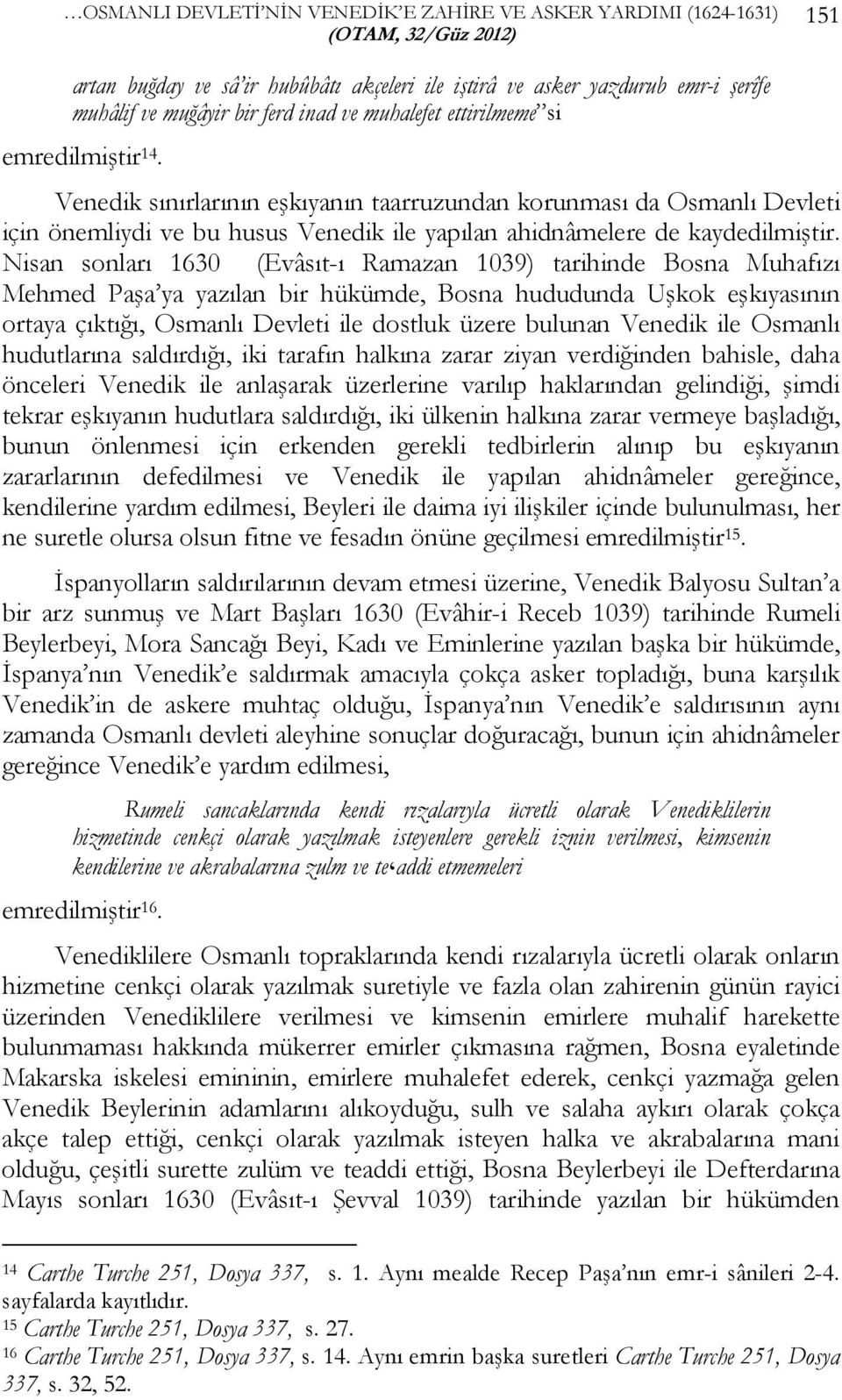 Nisan sonları 1630 (Evâsıt-ı Ramazan 1039) tarihinde Bosna Muhafızı Mehmed Paşa ya yazılan bir hükümde, Bosna hududunda Uşkok eşkıyasının ortaya çıktığı, Osmanlı Devleti ile dostluk üzere bulunan