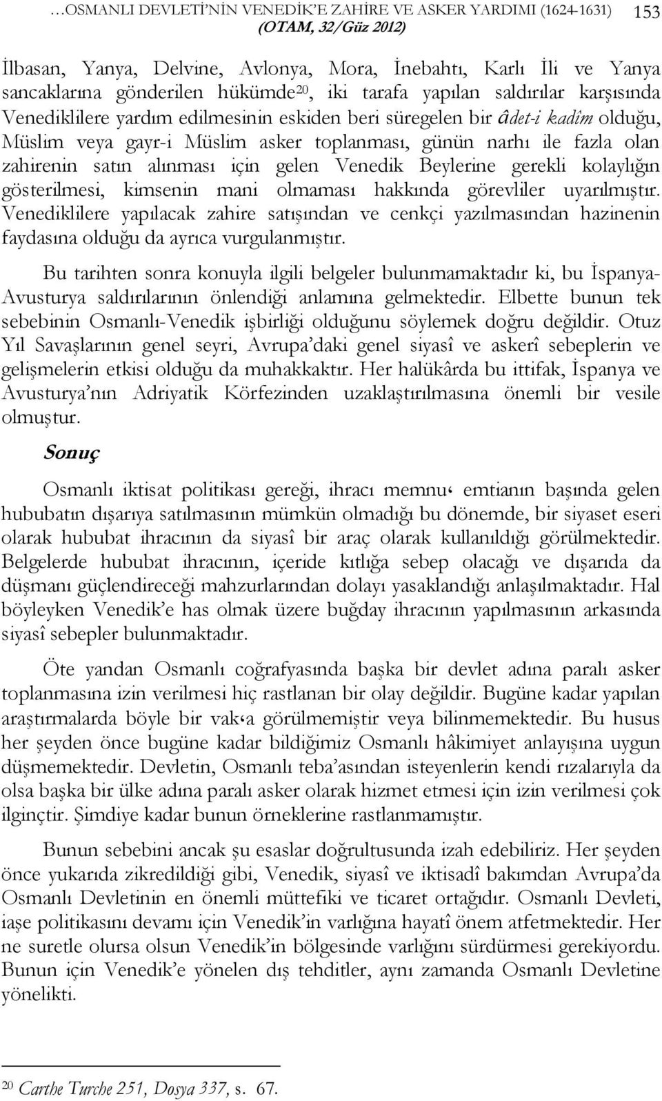 için gelen Venedik Beylerine gerekli kolaylığın gösterilmesi, kimsenin mani olmaması hakkında görevliler uyarılmıştır.