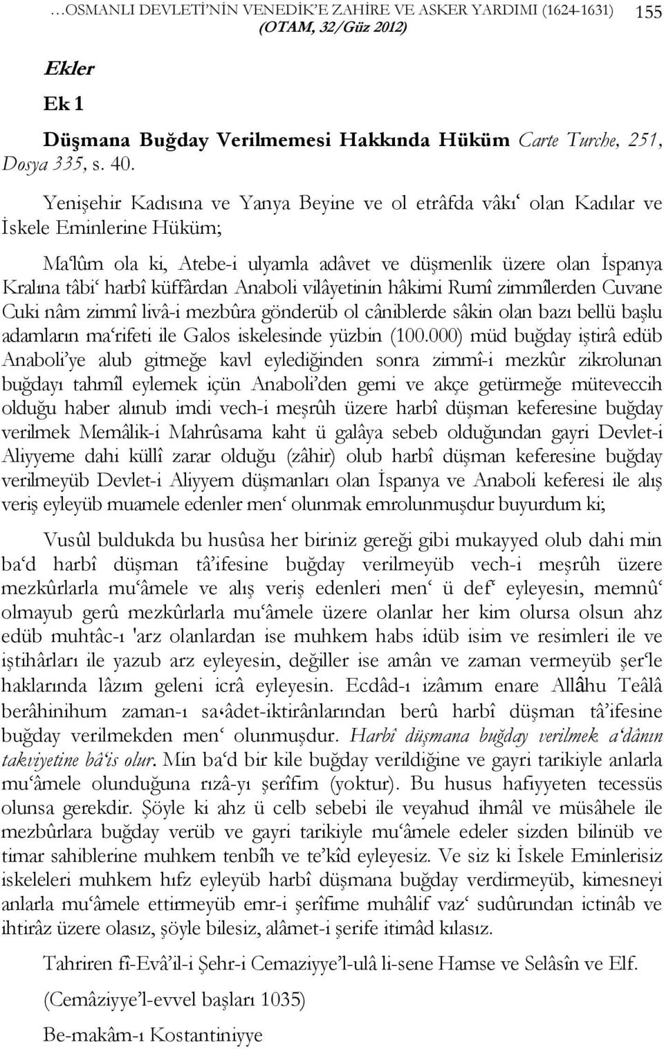 Anaboli vilâyetinin hâkimi Rumî zimmîlerden Cuvane Cuki nâm zimmî livâ-i mezbûra gönderüb ol câniblerde sâkin olan bazı bellü başlu adamların ma rifeti ile Galos iskelesinde yüzbin (100.