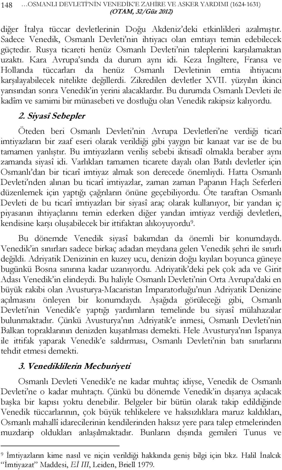 Keza Đngiltere, Fransa ve Hollanda tüccarları da henüz Osmanlı Devletinin emtia ihtiyacını karşılayabilecek nitelikte değillerdi. Zikredilen devletler XVII.