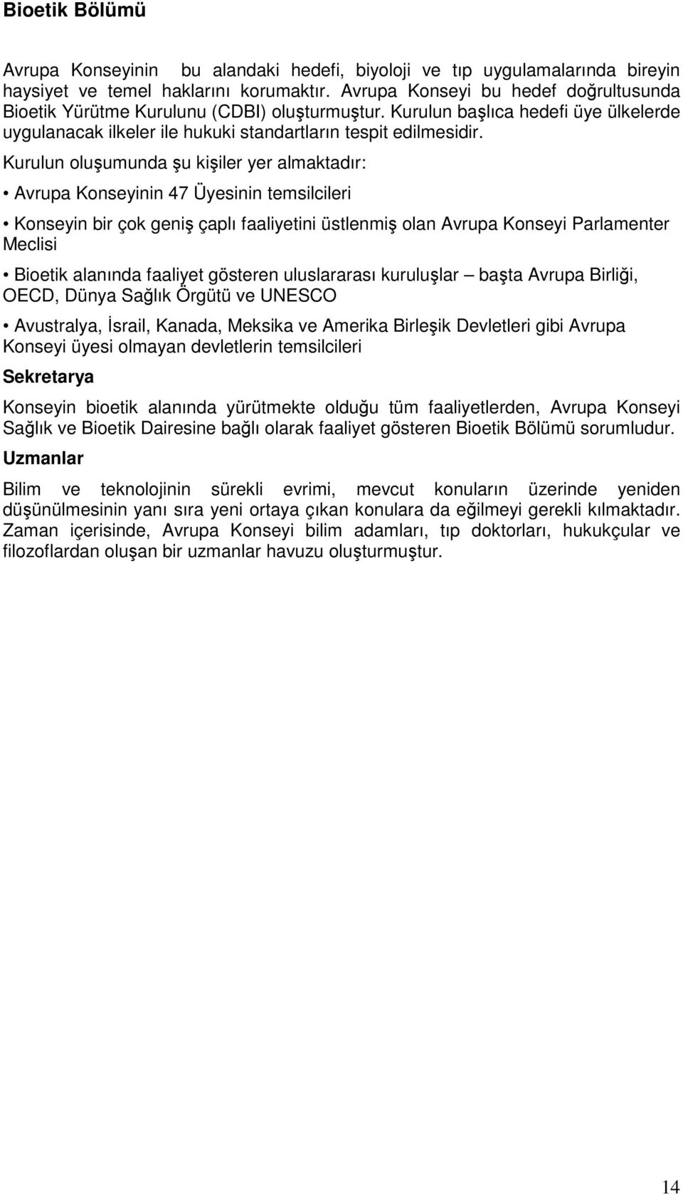 Kurulun oluşumunda şu kişiler yer almaktadır: Avrupa Konseyinin 47 Üyesinin temsilcileri Konseyin bir çok geniş çaplı faaliyetini üstlenmiş olan Avrupa Konseyi Parlamenter Meclisi Bioetik alanında