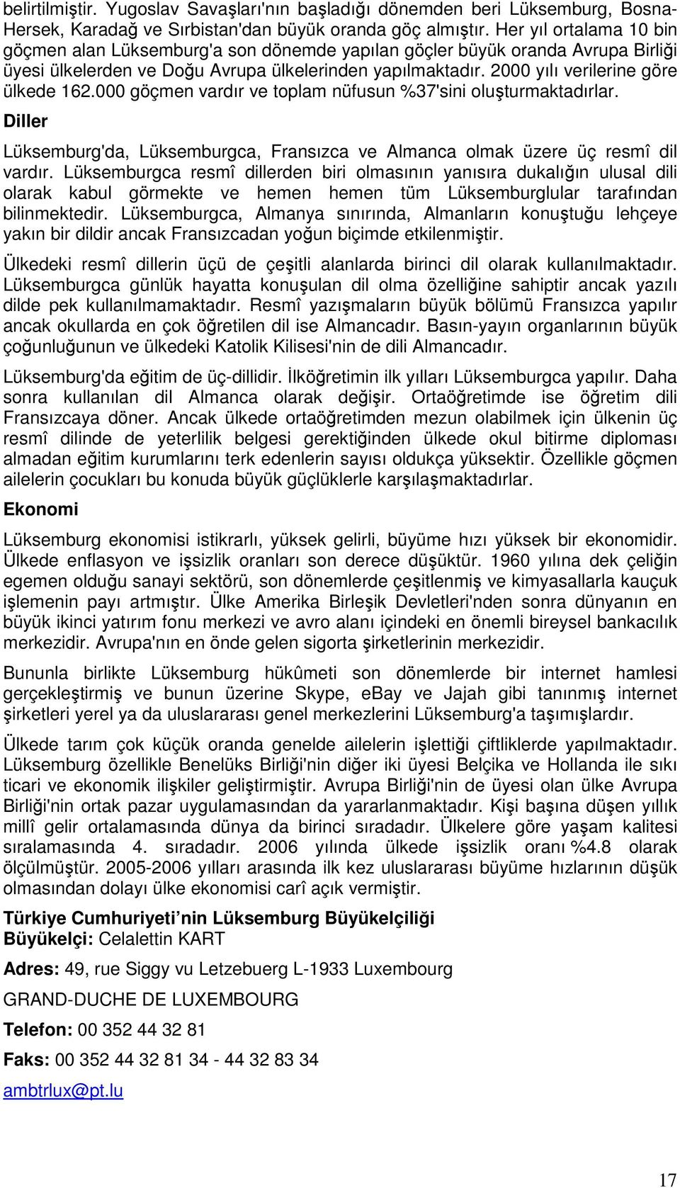 2000 yılı verilerine göre ülkede 162.000 göçmen vardır ve toplam nüfusun %37'sini oluşturmaktadırlar. Diller Lüksemburg'da, Lüksemburgca, Fransızca ve Almanca olmak üzere üç resmî dil vardır.