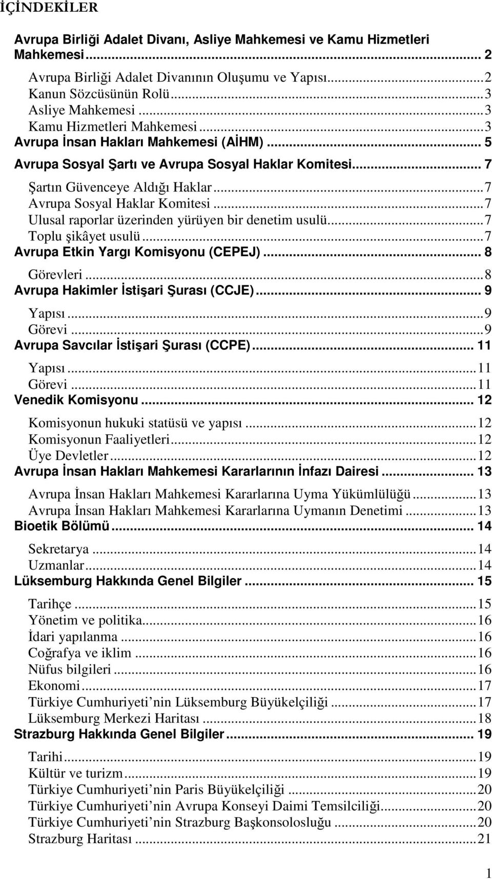 ..7 Ulusal raporlar üzerinden yürüyen bir denetim usulü...7 Toplu şikâyet usulü...7 Avrupa Etkin Yargı Komisyonu (CEPEJ)... 8 Görevleri...8 Avrupa Hakimler Đstişari Şurası (CCJE)... 9 Yapısı...9 Görevi.