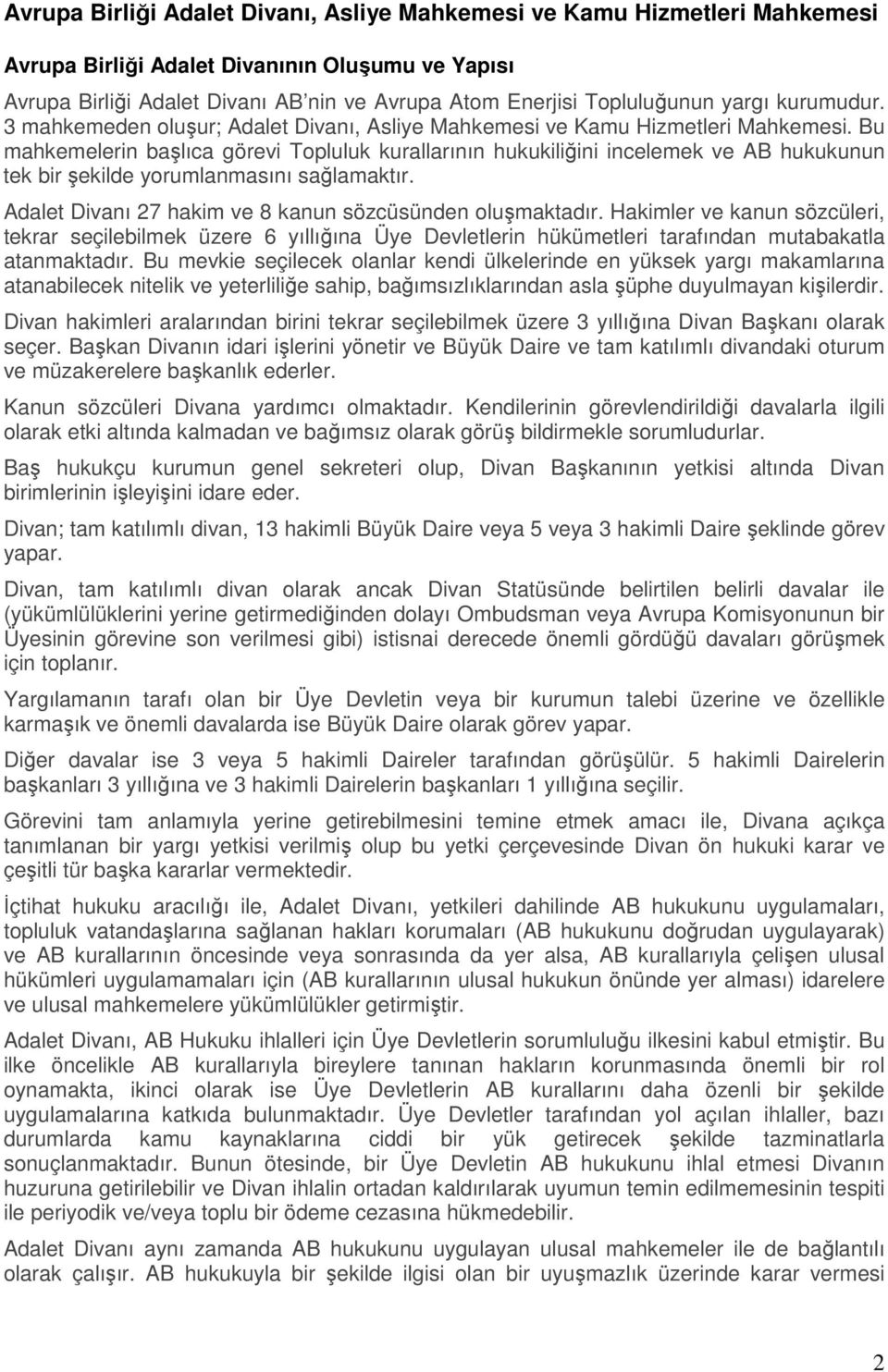 Bu mahkemelerin başlıca görevi Topluluk kurallarının hukukiliğini incelemek ve AB hukukunun tek bir şekilde yorumlanmasını sağlamaktır. Adalet Divanı 27 hakim ve 8 kanun sözcüsünden oluşmaktadır.