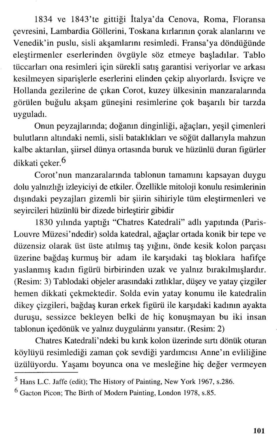 Tablo tüccarları ona resimleri için sürekli satış garantisi veriyorlar ve arkası kesilmeyen siparişlerle eserlerini elinden çekip alıyorlardı.