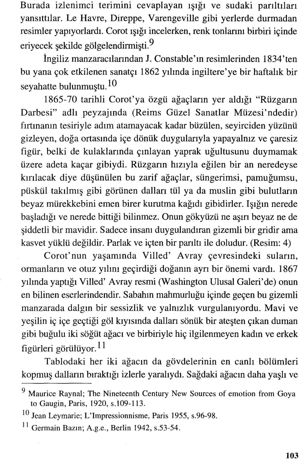 Constable'ın resimlerinden 1834'ten bu yana çok etkilenen sanatçı 1862 yılında ingiltere'ye bir haftalık bir seyahatte bulunmuştu.