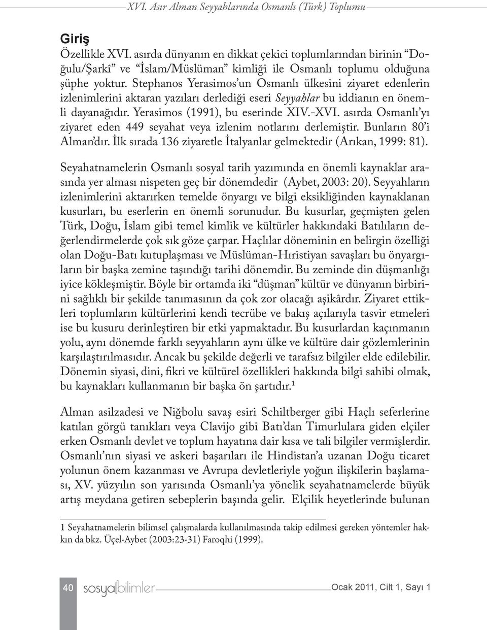 Stephanos Yerasimos un Osmanlı ülkesini ziyaret edenlerin izlenimlerini aktaran yazıları derlediği eseri Seyyahlar bu iddianın en önemli dayanağıdır. Yerasimos (1991), bu eserinde XIV.-XVI.